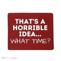That's A Horrible Idea What Time Funny Saying Mousepad thumb 0