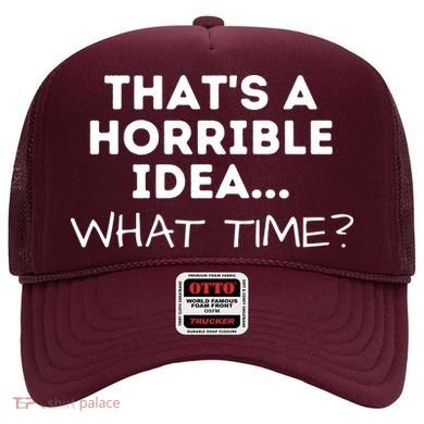 That's A Horrible Idea What Time Funny Saying Hat