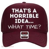 That's A Horrible Idea What Time Funny Saying Hat thumb 0