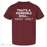 That's A Horrible Idea What Time Funny Saying Toddler T-Shirt thumb 0