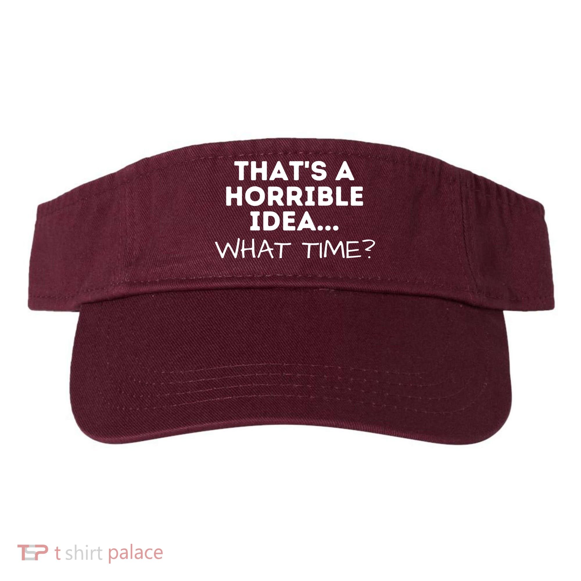 That's A Horrible Idea What Time Funny Saying Visor