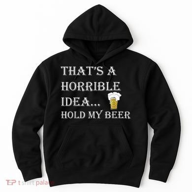 That's A Horrible Idea Hold My Beer Country Redneck Drinking Hoodie