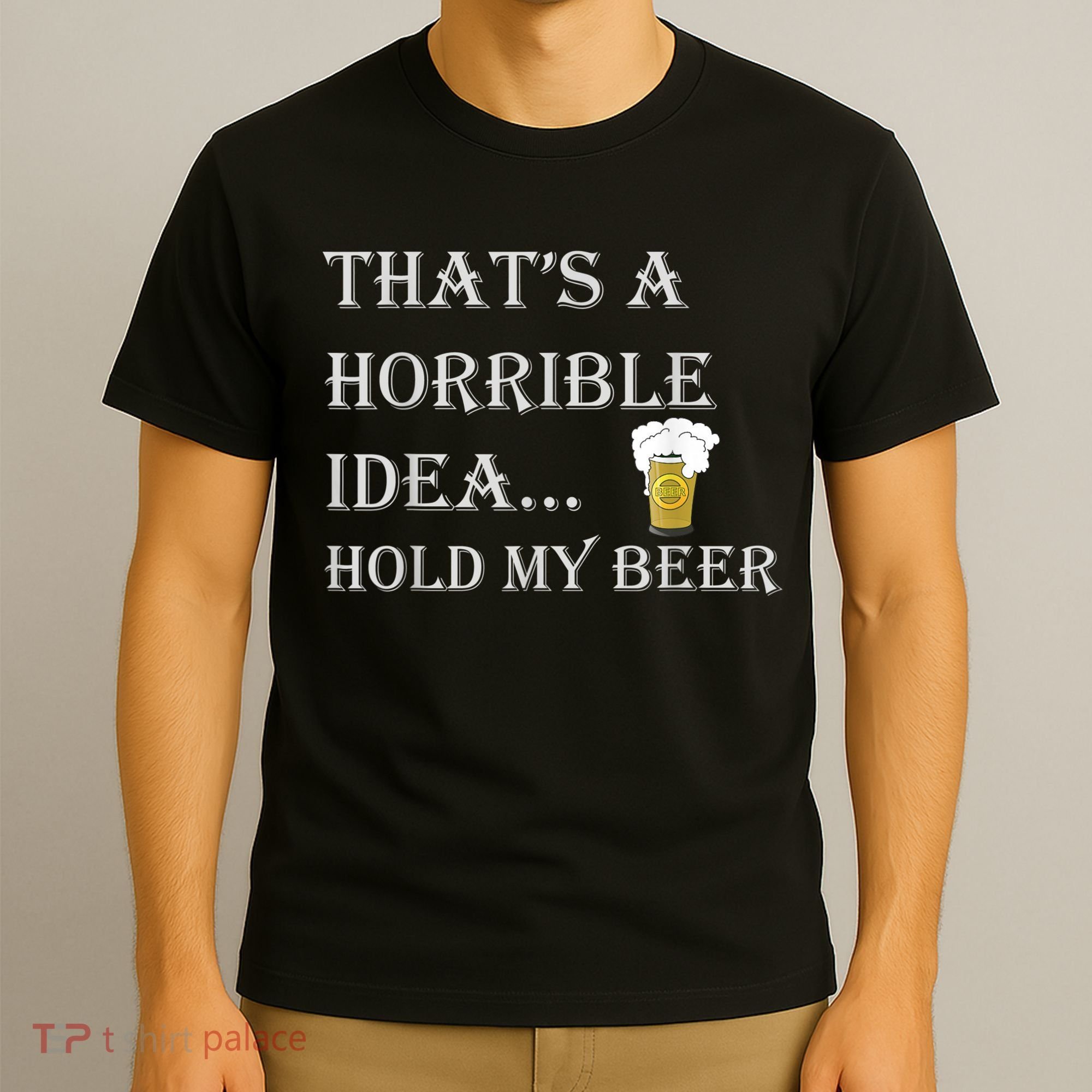That's A Horrible Idea Hold My Beer Country Redneck Drinking T-Shirt