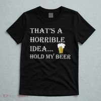 That's A Horrible Idea Hold My Beer Country Redneck Drinking T-Shirt thumb 5