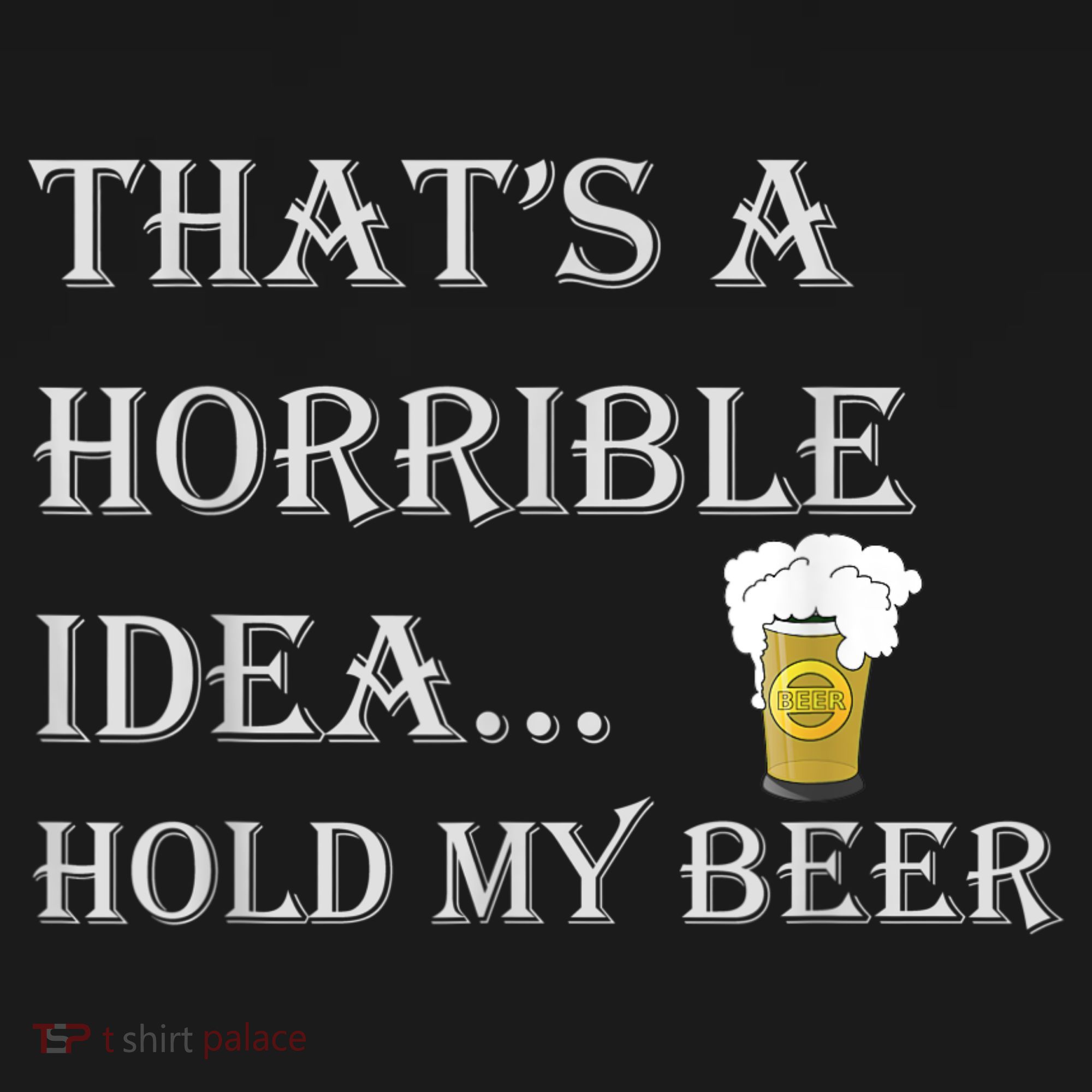 That's A Horrible Idea Hold My Beer Country Redneck Drinking T-Shirt