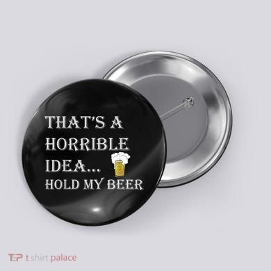 That's A Horrible Idea Hold My Beer Country Redneck Drinking Button