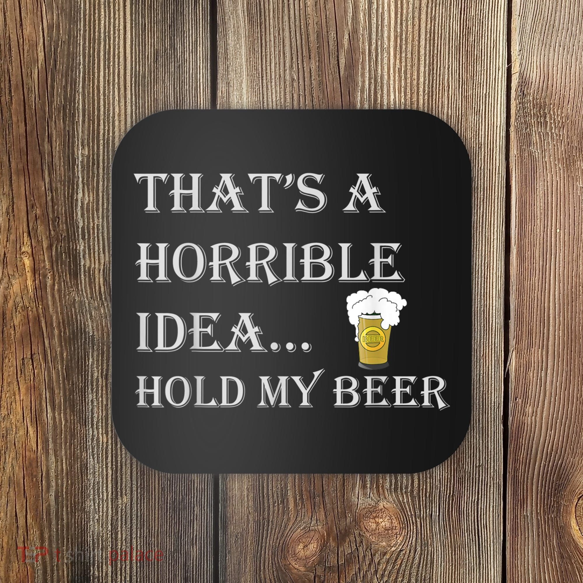 That's A Horrible Idea Hold My Beer Country Redneck Drinking Coaster