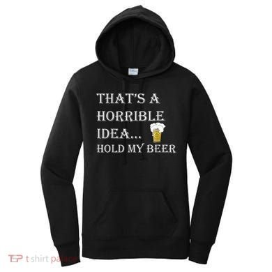 That's A Horrible Idea Hold My Beer Country Redneck Drinking Women's Hoodie