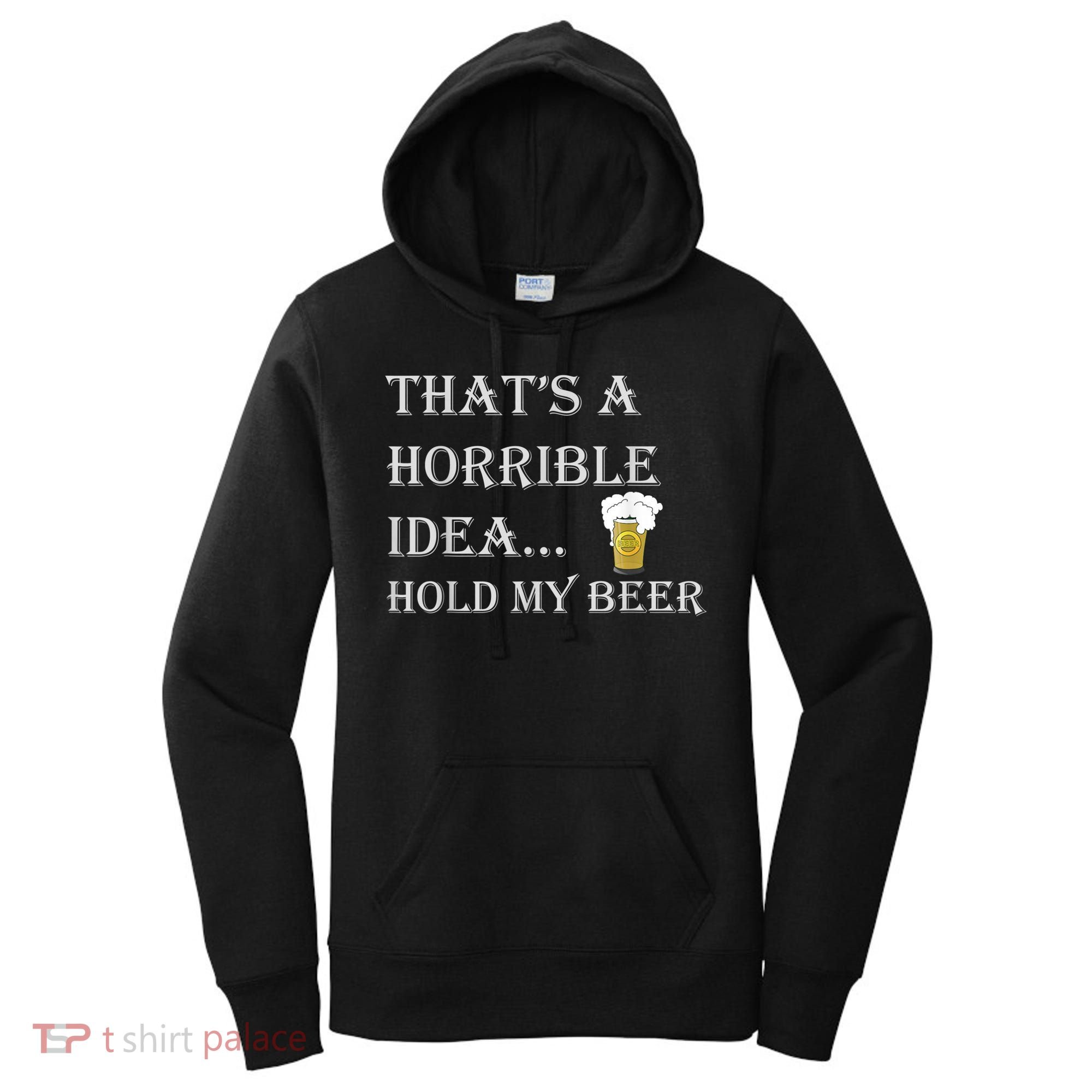 That's A Horrible Idea Hold My Beer Country Redneck Drinking Women's Hoodie