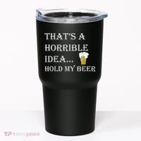 That's A Horrible Idea Hold My Beer Country Redneck Drinking Tumbler thumb 0