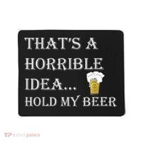 That's A Horrible Idea Hold My Beer Country Redneck Drinking Mousepad thumb 0