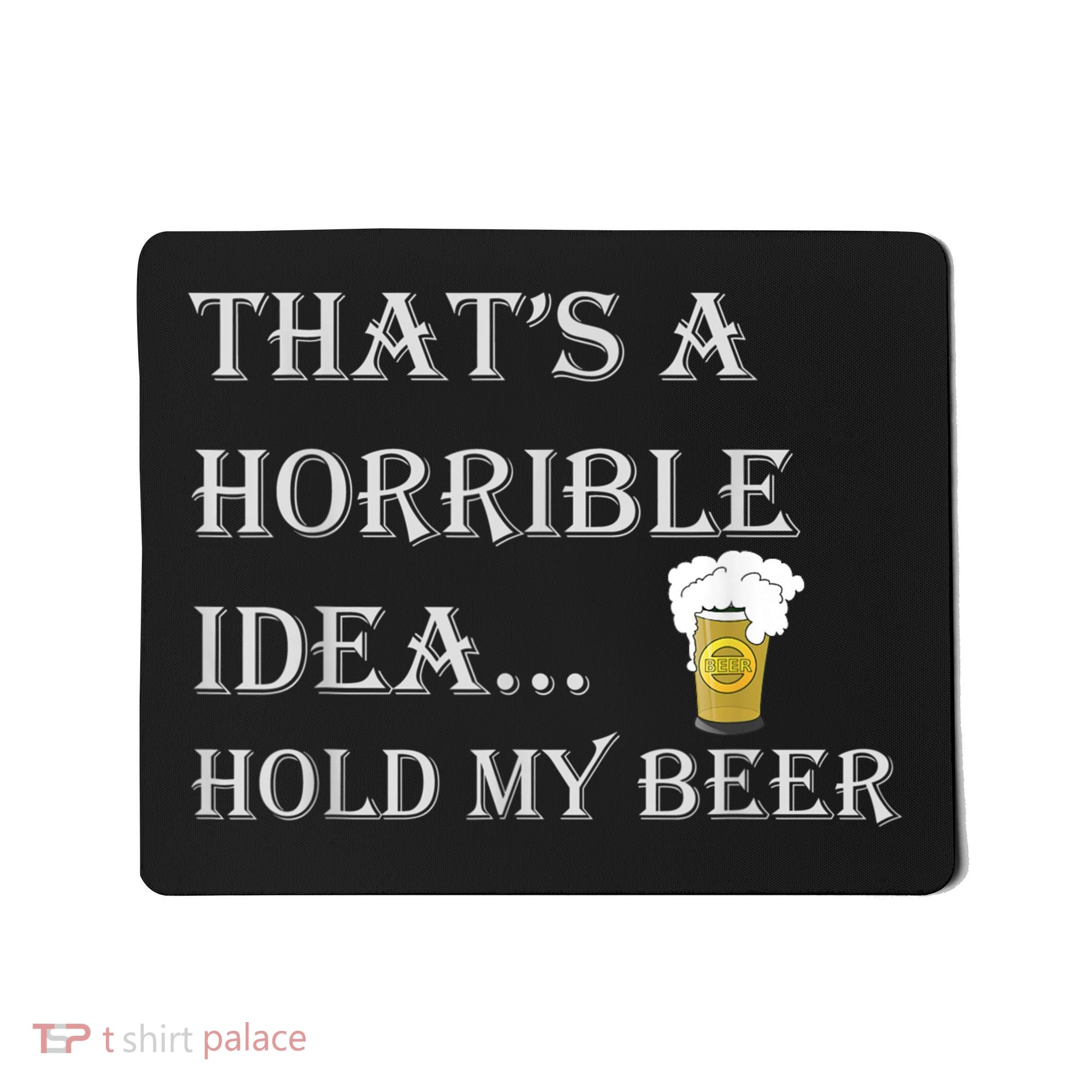 That's A Horrible Idea Hold My Beer Country Redneck Drinking Mousepad