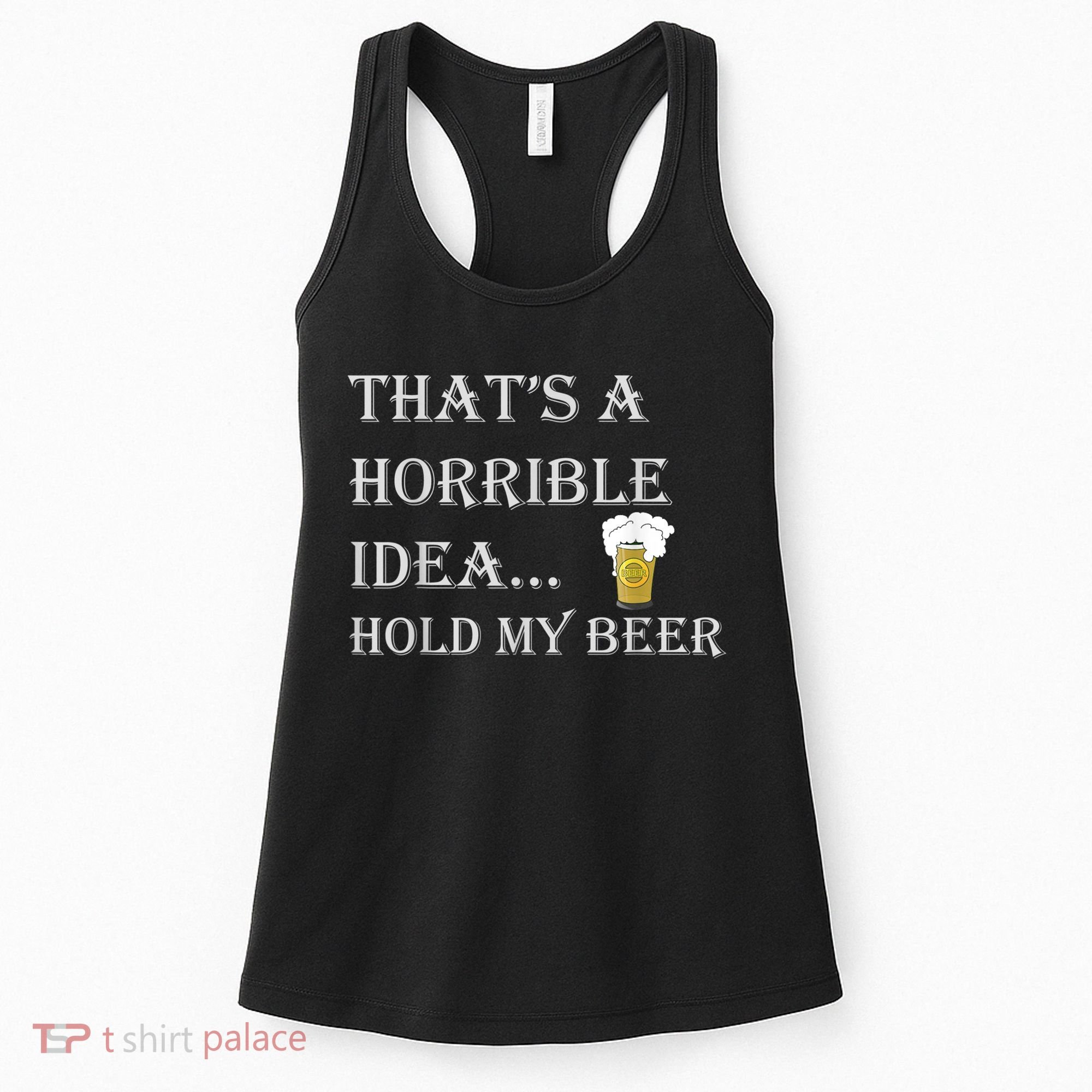 That's A Horrible Idea Hold My Beer Country Redneck Drinking Women's Tank Top