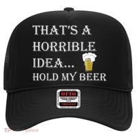 That's A Horrible Idea Hold My Beer Country Redneck Drinking Hat thumb 0