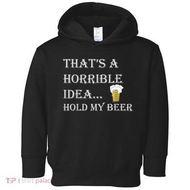 That's A Horrible Idea Hold My Beer Country Redneck Drinking Toddler Hoodie
