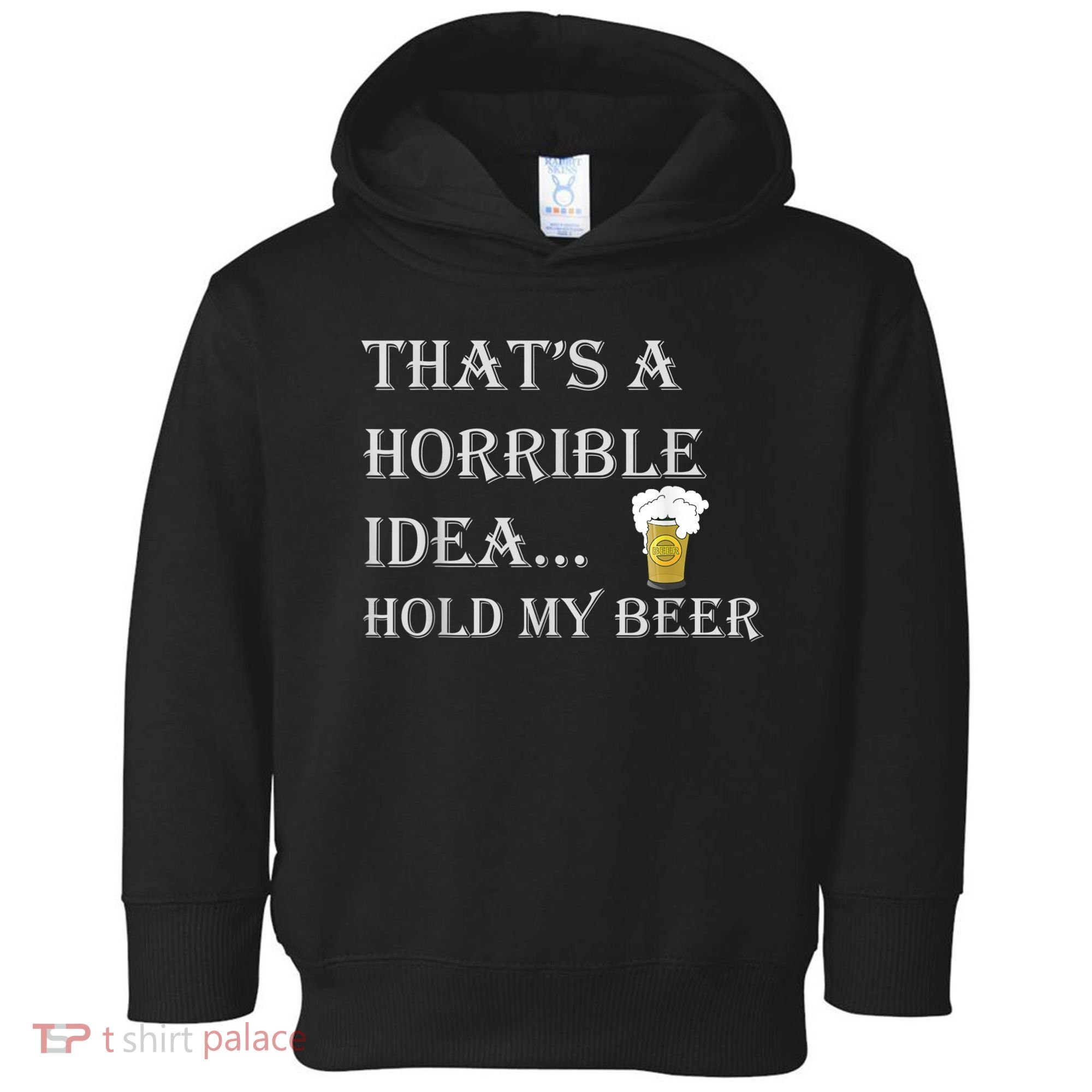 That's A Horrible Idea Hold My Beer Country Redneck Drinking Toddler Hoodie
