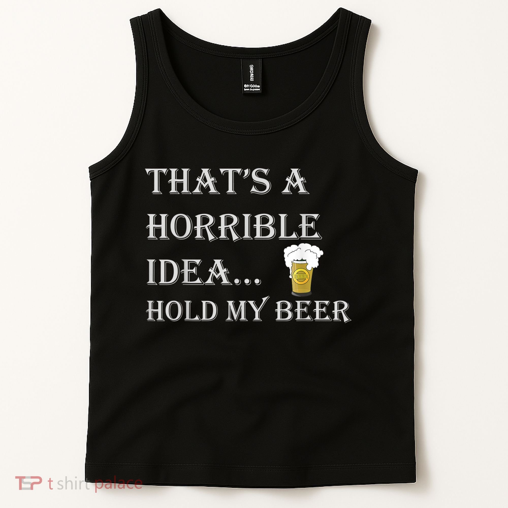 That's A Horrible Idea Hold My Beer Country Redneck Drinking Tank Top