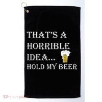 That's A Horrible Idea Hold My Beer Country Redneck Drinking Golf Towel thumb 0
