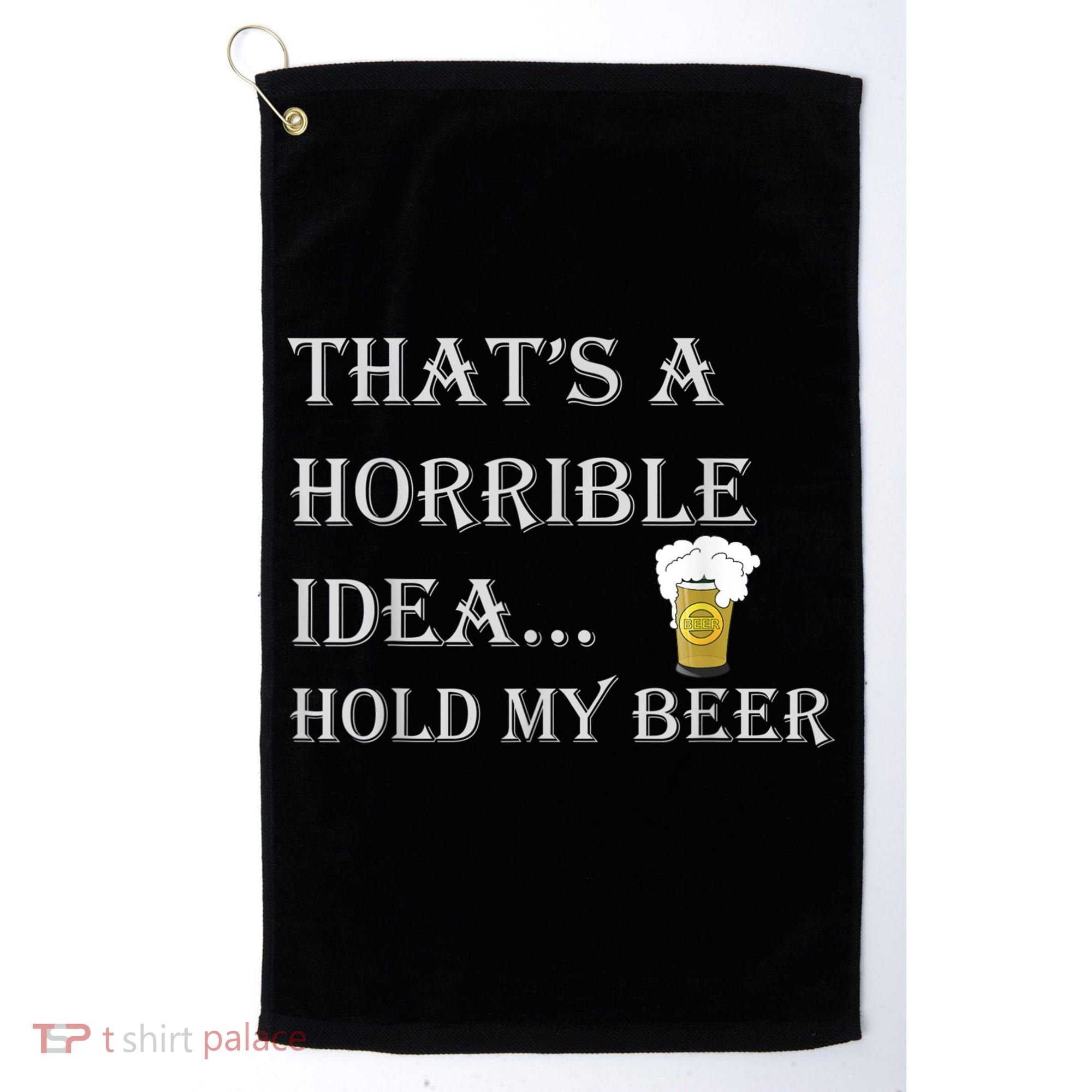 That's A Horrible Idea Hold My Beer Country Redneck Drinking Golf Towel