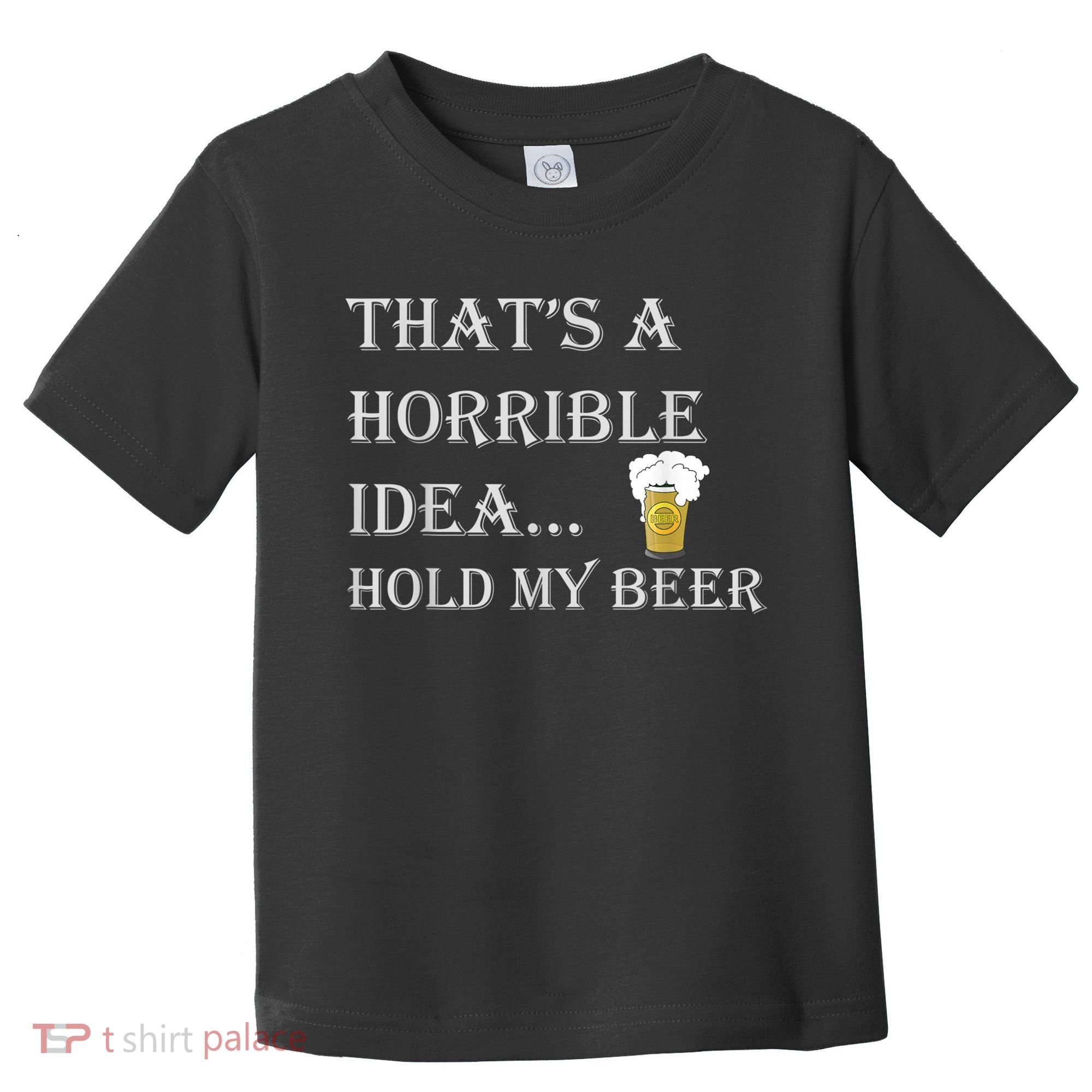 That's A Horrible Idea Hold My Beer Country Redneck Drinking Toddler T-Shirt