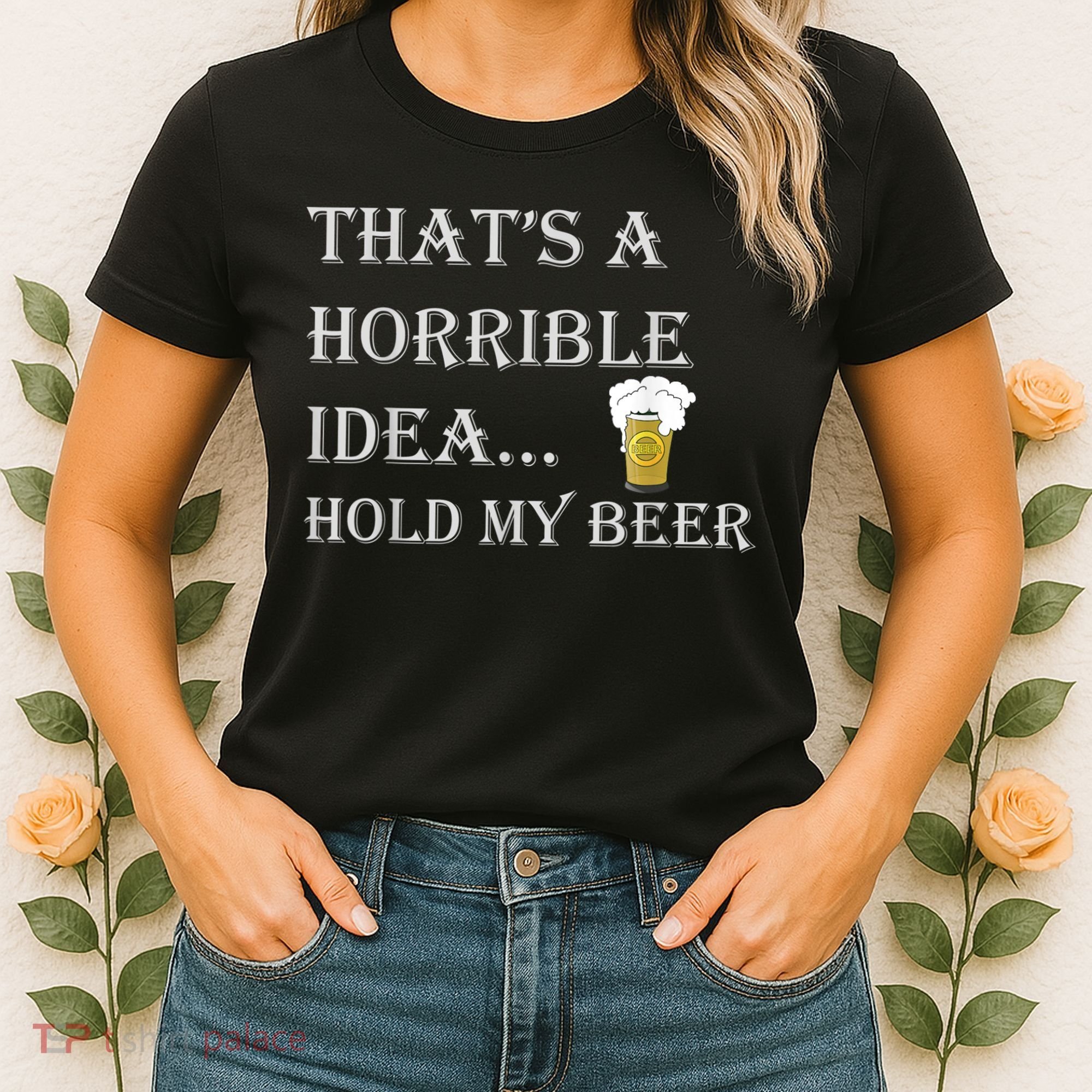That's A Horrible Idea Hold My Beer Country Redneck Drinking Women's T-Shirt