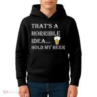 That's A Horrible Idea Hold My Beer Country Redneck Drinking Kids Hoodie thumb 4