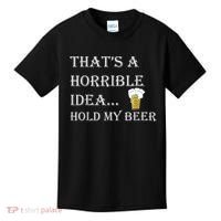 That's A Horrible Idea Hold My Beer Country Redneck Drinking Kids T-Shirt thumb 0