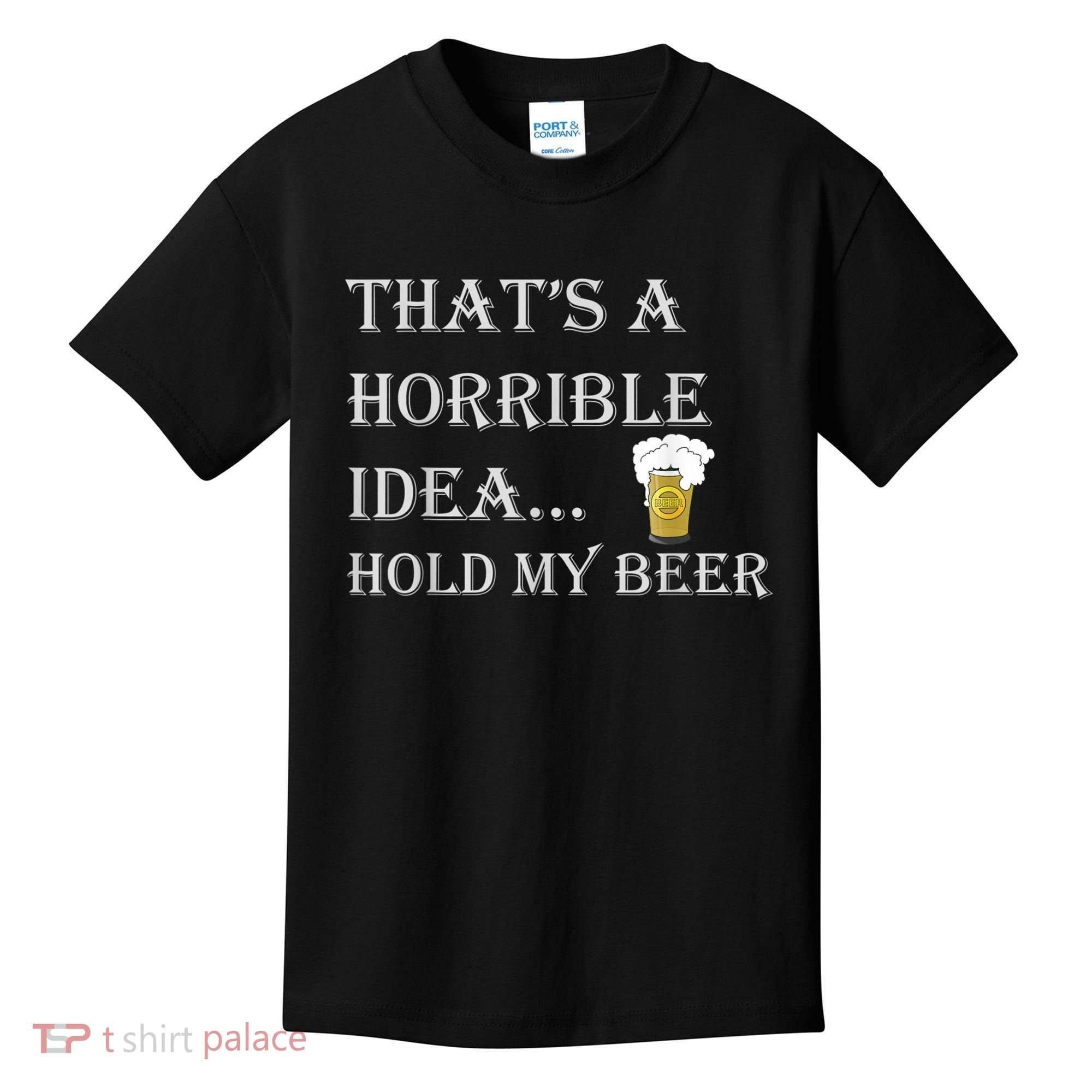 That's A Horrible Idea Hold My Beer Country Redneck Drinking Kids T-Shirt