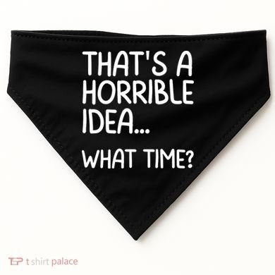 Thats A Horrible Idea What Time? Funny Cool Sarcastic USA-Made Doggie Bandana