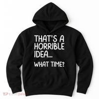 Thats A Horrible Idea What Time? Funny Cool Sarcastic Hoodie thumb 0
