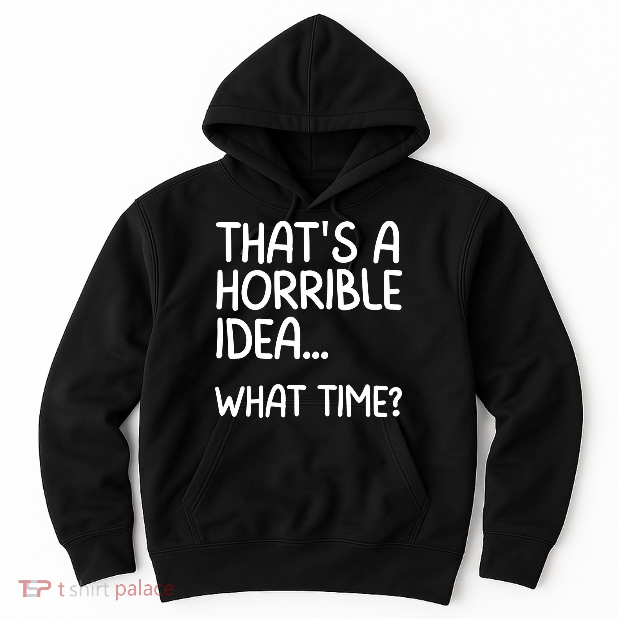Thats A Horrible Idea What Time? Funny Cool Sarcastic Hoodie