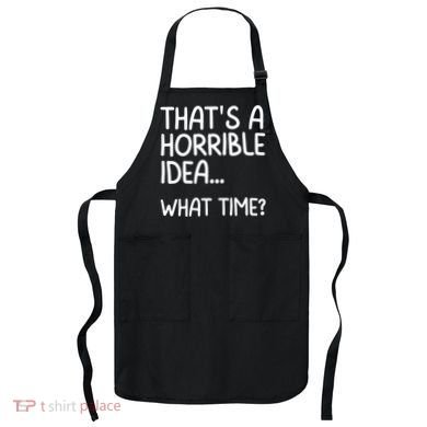 Thats A Horrible Idea What Time? Funny Cool Sarcastic Apron
