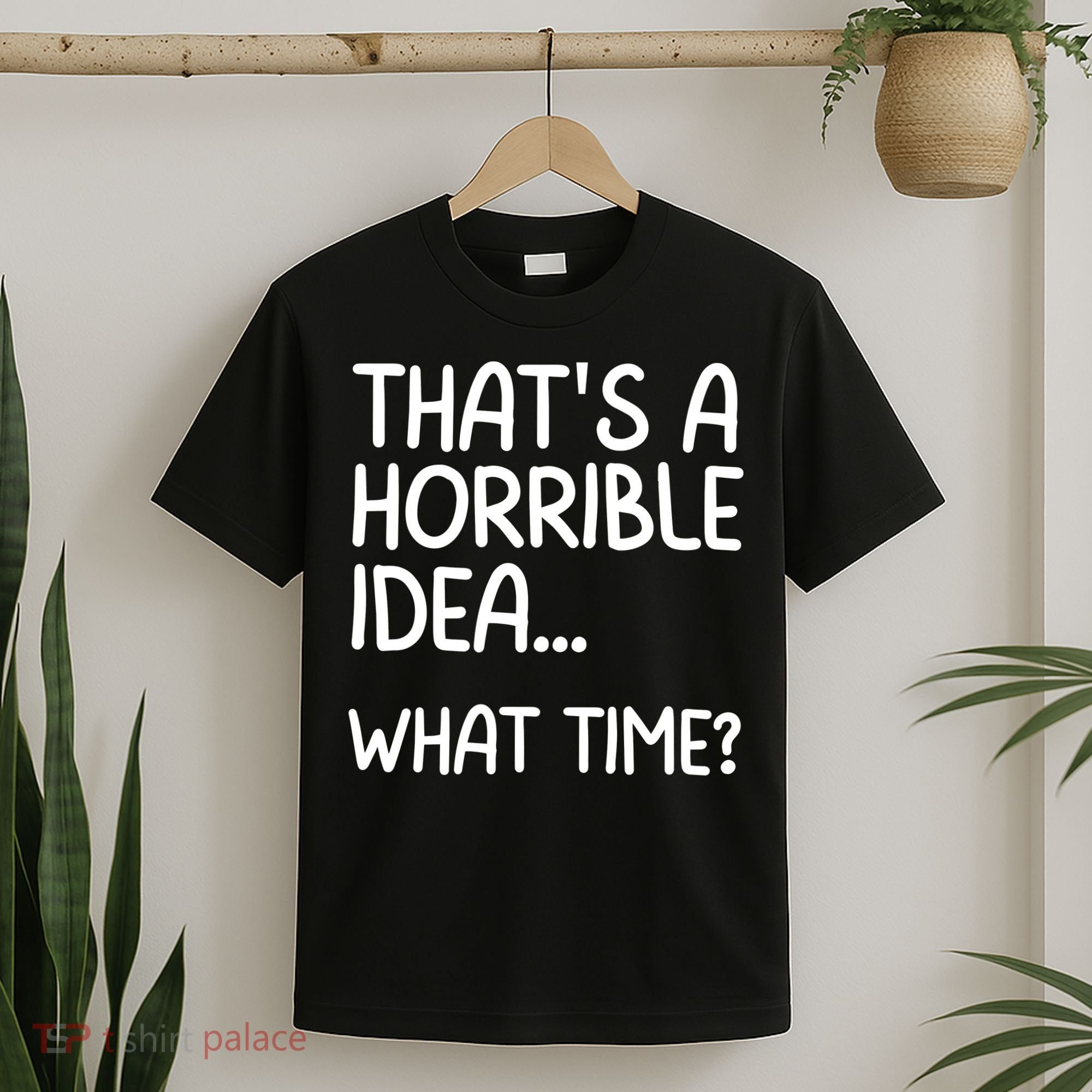 Thats A Horrible Idea What Time? Funny Cool Sarcastic T-Shirt