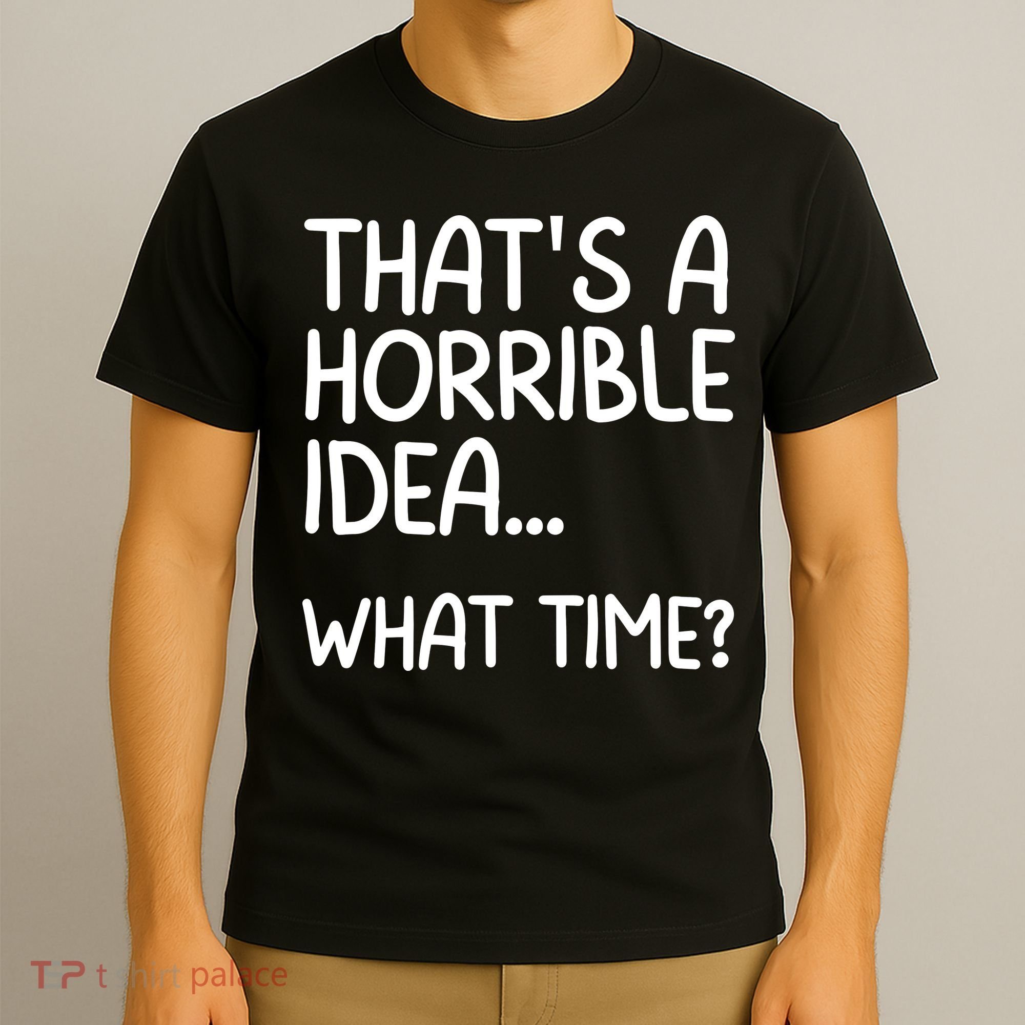 Thats A Horrible Idea What Time? Funny Cool Sarcastic T-Shirt