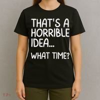 Thats A Horrible Idea What Time? Funny Cool Sarcastic T-Shirt thumb 4