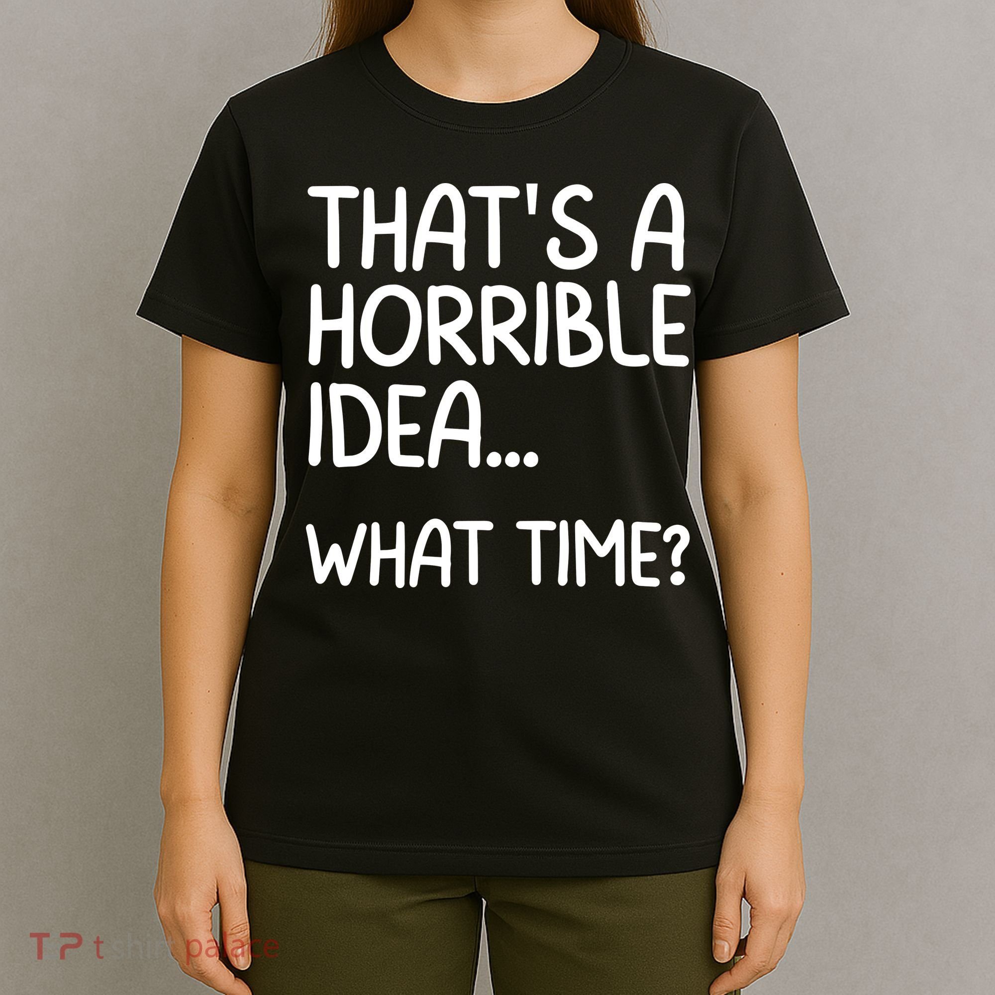 Thats A Horrible Idea What Time? Funny Cool Sarcastic T-Shirt