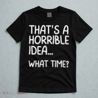 Thats A Horrible Idea What Time? Funny Cool Sarcastic T-Shirt thumb 5