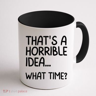 Thats A Horrible Idea What Time? Funny Cool Sarcastic Coffee Mug back