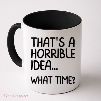 Thats A Horrible Idea What Time? Funny Cool Sarcastic Coffee Mug