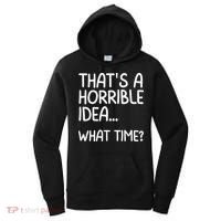 Thats A Horrible Idea What Time? Funny Cool Sarcastic Women's Hoodie thumb 0