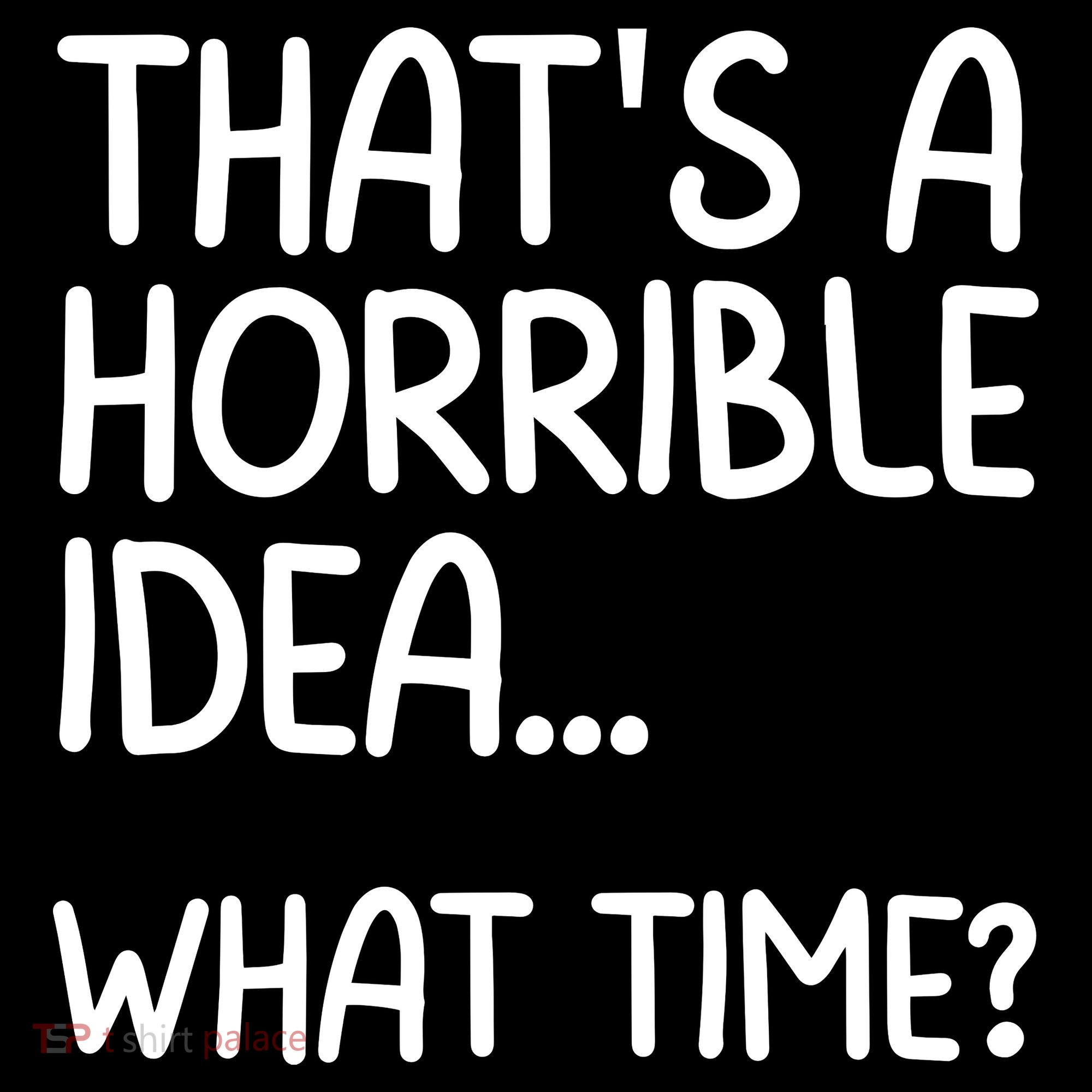 Thats A Horrible Idea What Time? Funny Cool Sarcastic Women's Hoodie