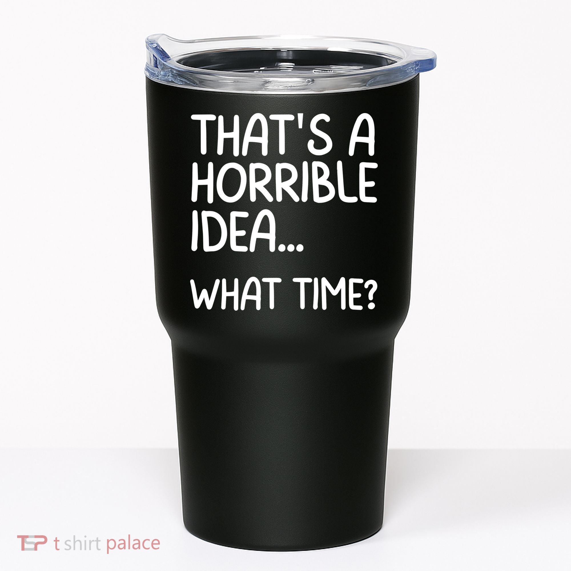 Thats A Horrible Idea What Time? Funny Cool Sarcastic Tumbler