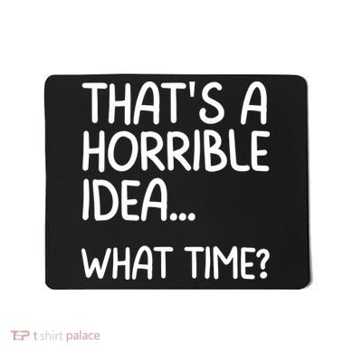 Thats A Horrible Idea What Time? Funny Cool Sarcastic Mousepad