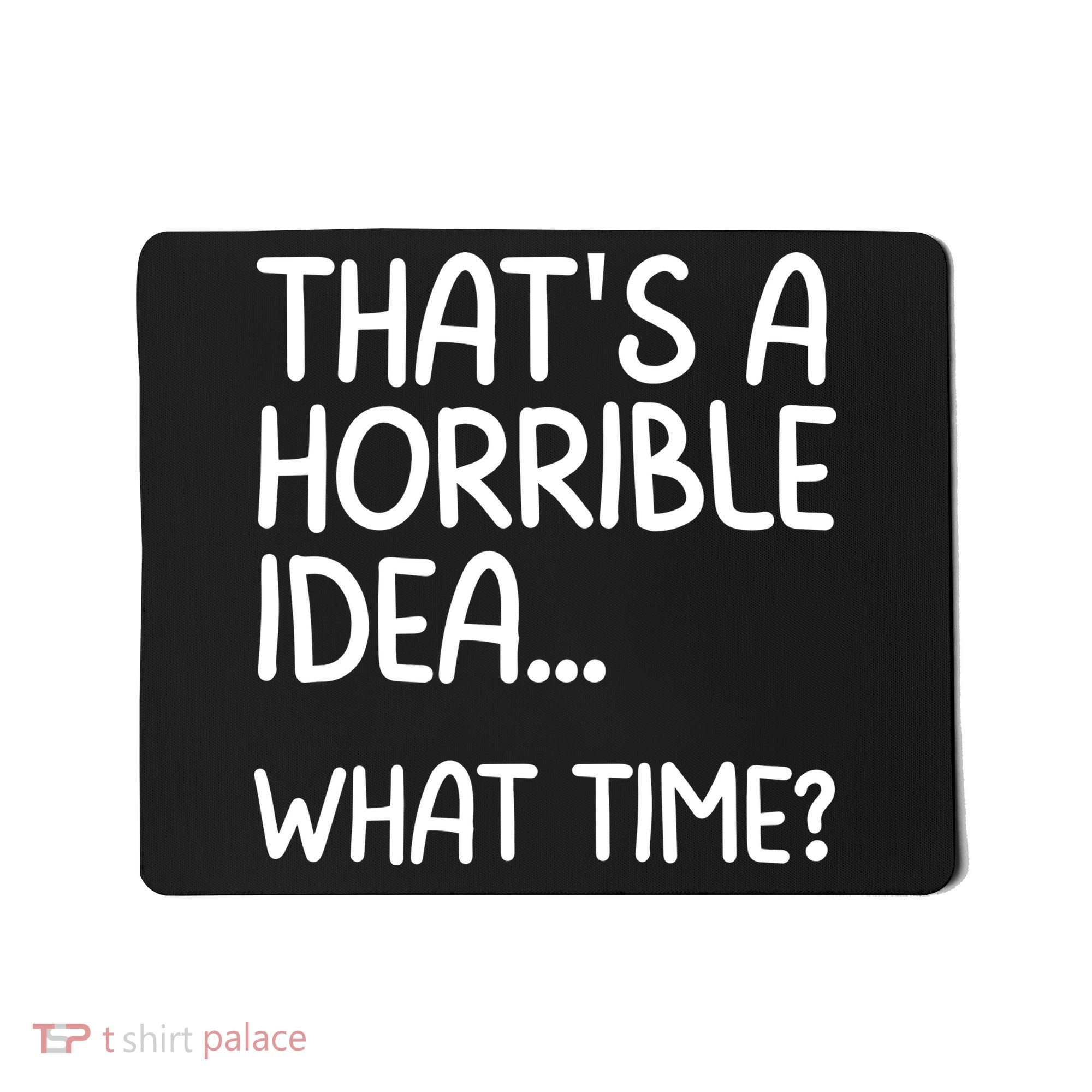 Thats A Horrible Idea What Time? Funny Cool Sarcastic Mousepad