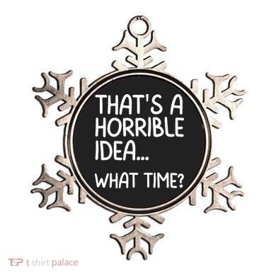 Thats A Horrible Idea What Time? Funny Cool Sarcastic Ornament