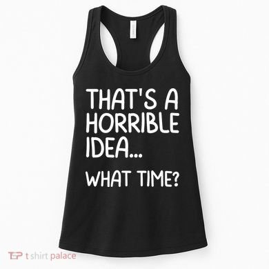 Thats A Horrible Idea What Time? Funny Cool Sarcastic Women's Tank Top