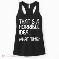 Thats A Horrible Idea What Time? Funny Cool Sarcastic Women's Tank Top thumb 0
