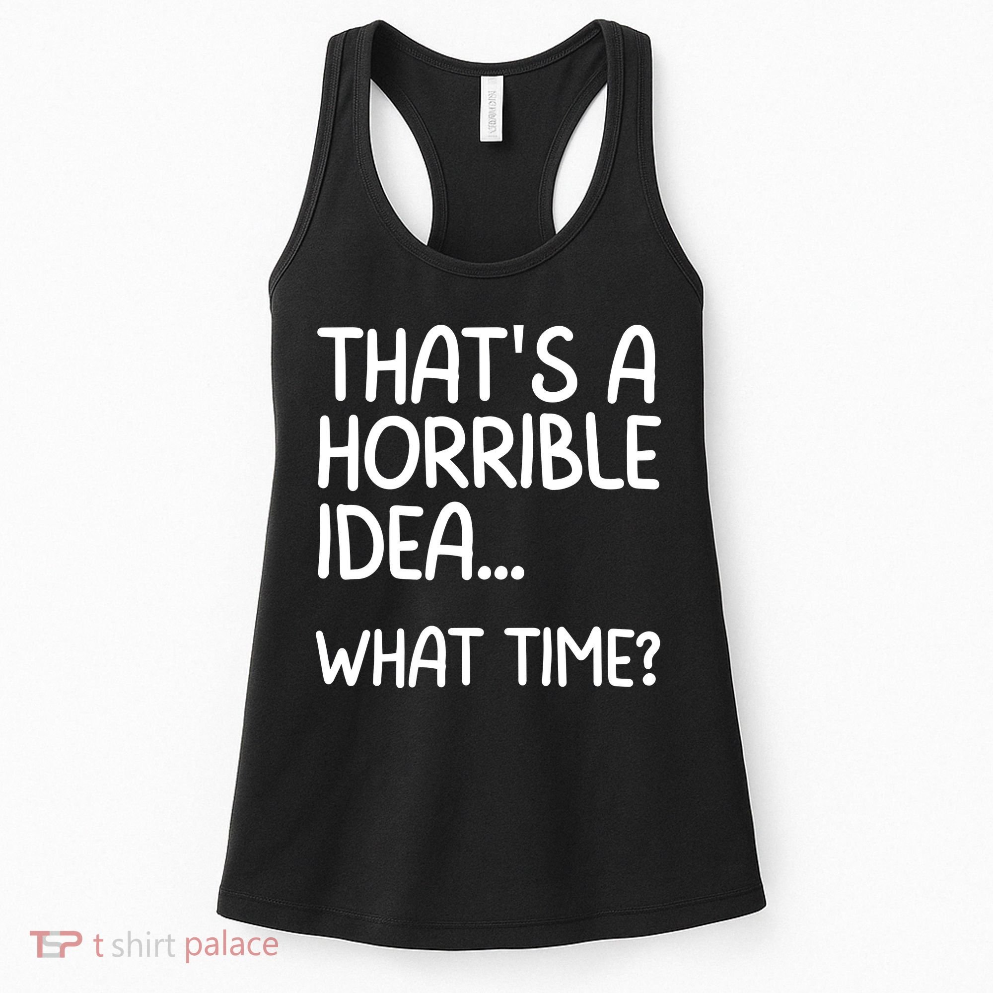Thats A Horrible Idea What Time? Funny Cool Sarcastic Women's Tank Top