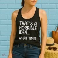 Thats A Horrible Idea What Time? Funny Cool Sarcastic Women's Tank Top thumb 2