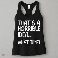 Thats A Horrible Idea What Time? Funny Cool Sarcastic Women's Tank Top thumb 3